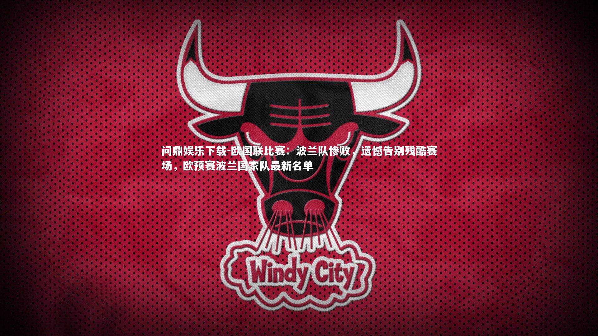 问鼎娱乐下载-欧国联比赛：波兰队惨败，遗憾告别残酷赛场，欧预赛波兰国家队最新名单