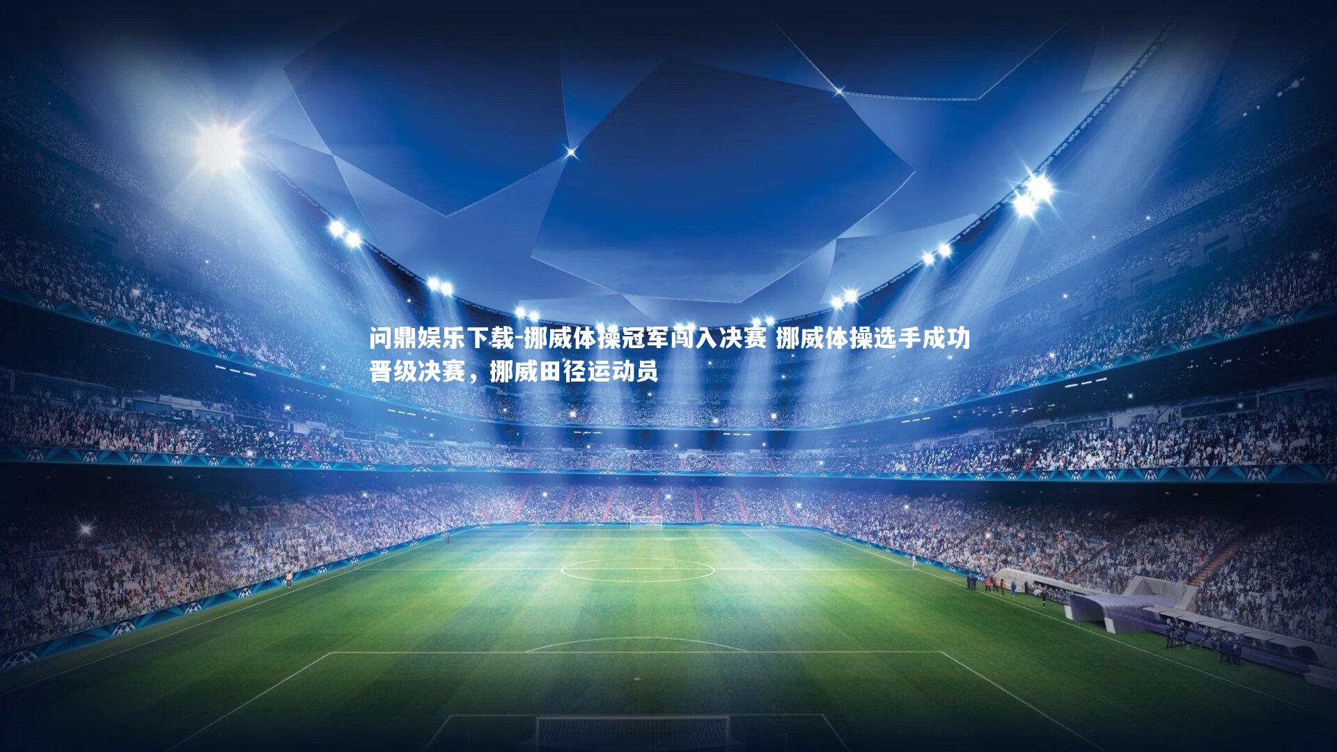 问鼎娱乐下载-挪威体操冠军闯入决赛 挪威体操选手成功晋级决赛，挪威田径运动员